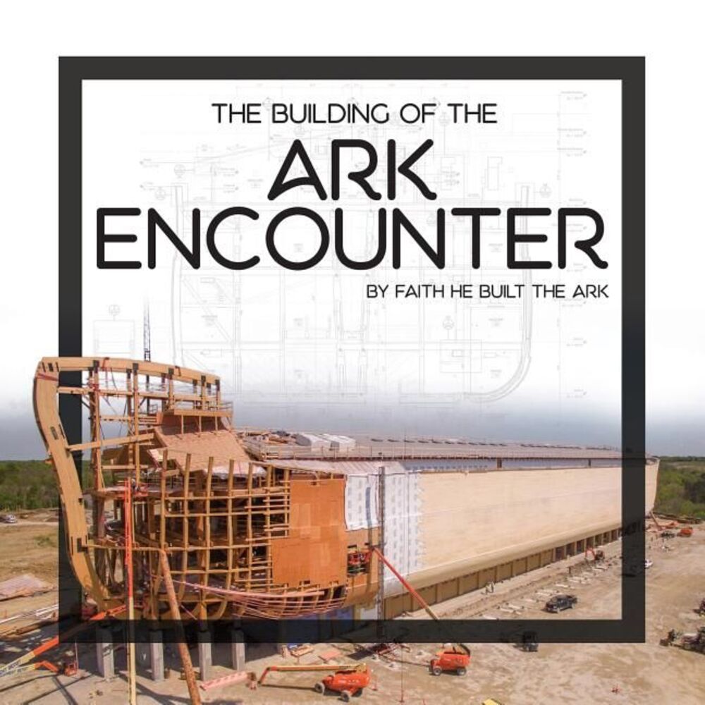 The Building of the Ark Encounter: By Faith the Ark Was Built -- Answers in Gene